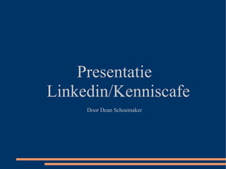 Presentatie Linkedin/Kenniscafe Door Dean Schoemaker 