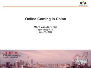 Online Gaming in China Marc van derChijs Spill Group Asia June 16, 2008 