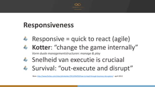 Responsiveness
Responsive = quick to react (agile)
Kotter: “change the game internally”
Vorm duale managementstructuren: m...