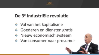 Val van het kapitalisme
Goederen en diensten gratis
Nieuw economisch systeem
Van consumer naar prosumer
De 3e industriële ...
