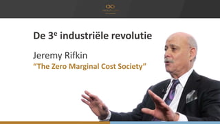 De 3e industriële revolutie 
Jeremy Rifkin 
“The Zero Marginal Cost Society” 
 
