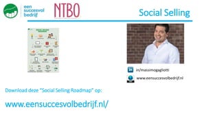 Social Selling
in/massimogagliotti
www.eensuccesvolbedrijf.nl
Download deze “Social Selling Roadmap” op:
www.eensuccesvolbedrijf.nl/
 