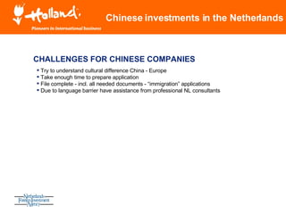 Chinese investments in the Netherlands CHALLENGES FOR CHINESE COMPANIES <ul><li>Try to understand cultural difference Chin...