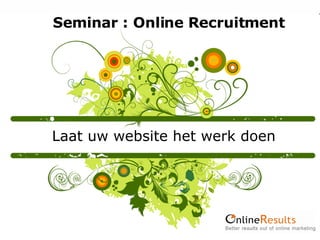 Seminar : Online Recruitment Laat uw website het werk doen 