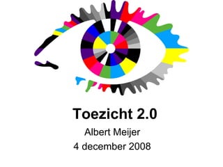 Toezicht 2.0 Albert Meijer 4 december 2008 