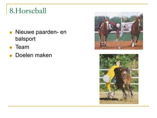 8.Horseball
 Nieuwe paarden- en
balsport
 Team
 Doelen maken
 