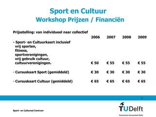 Sport en Cultuur    Workshop Prijzen / Financiën Prijsstelling: van individueel naar collectief 2006 2007 2008 2009 - Sport- en Cultuurkaart inclusief   vrij sporten,   fitness,   sportverenigingen,   vrij gebruik cultuur,   cultuurverenigingen. € 50 € 55 € 55 € 55 Cursuskaart Sport (gemiddeld) € 30 € 30 € 30 € 30 Cursuskaart Cultuur (gemiddeld) € 65 € 65 € 65 € 65 Sport- en Cultureel Centrum 