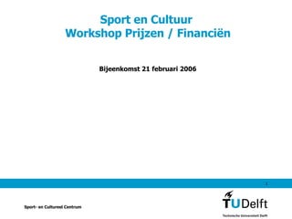 Sport en Cultuur  Workshop Prijzen / Financiën Bijeenkomst 21 februari 2006 Sport- en Cultureel Centrum 