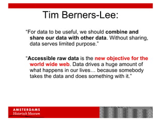 Tim Berners-Lee: “ For data to be useful, we should  combine and share our data with other data . Without sharing, data serves limited purpose.” “ Accessible raw data  is the  new objective for the world wide web . Data drives a huge amount of what happens in our lives… because somebody takes the data and does something with it.” 