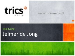 www.trics-media.nl



introducing

Jelmer de Jong
 