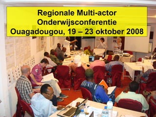 Regionale Multi-actor Onderwijsconferentie Ouagadougou, 19 – 23 oktober 2008 
