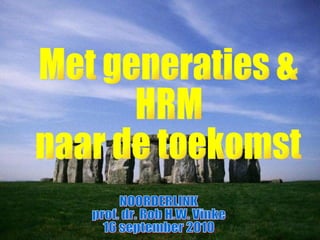 Met generaties & HRM naar de toekomst NOORDERLINK prof. dr. Rob H.W. Vinke 16 september 2010 