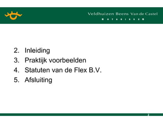Inleiding Praktijk voorbeelden Statuten van de Flex B.V. Afsluiting 
