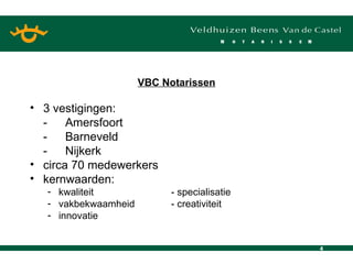 VBC Notarissen 3 vestigingen: - Amersfoort - Barneveld - Nijkerk circa 70 medewerkers kernwaarden: kwaliteit - specialisatie vakbekwaamheid - creativiteit innovatie 