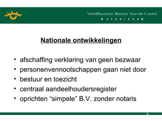 Nationale ontwikkelingen afschaffing verklaring van geen bezwaar personenvennootschappen gaan niet door bestuur en toezicht centraal aandeelhoudersregister oprichten “simpele” B.V. zonder notaris 