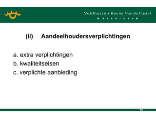 a. extra verplichtingen b. kwaliteitseisen c. verplichte aanbieding (ii) Aandeelhoudersverplichtingen 