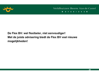 De Flex BV: wel flexibeler, niet eenvoudiger!  Met de juiste advisering biedt de Flex BV veel nieuwe  mogelijkheden!  