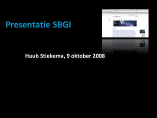 Presentatie SBGI Huub Stiekema, 9 oktober 2008 