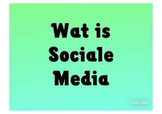 Wat is
Sociale
Media
 