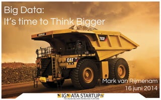 Big Data:
It’s time to Think Bigger
Mark van Rijmenam
16 juni 2014
 