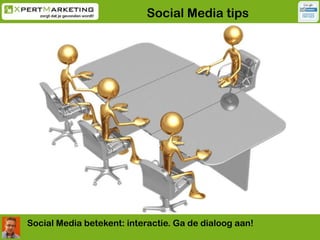 Social Media tips<br />Social Media betekent: interactie. Ga de dialoog aan!<br />