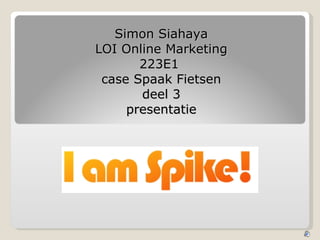 Simon Siahaya LOI Online Marketing 223E1  case Spaak Fietsen deel 3 presentatie 