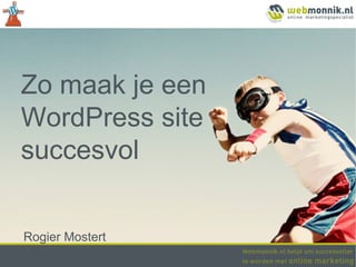 Zo maak je een
WordPress site
succesvol


Rogier Mostert
 