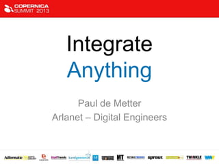 Integrate
Anything
Paul de Metter
Arlanet – Digital Engineers
 