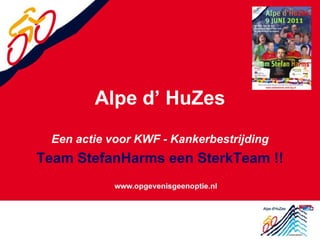 Alpe d’ HuZes Een actie voor KWF - Kankerbestrijding Team StefanHarms een SterkTeam !! 