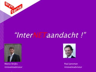 “ Inter NET aandacht !” Marco Strijks innovatieadviseur Paul Jansman innovatieadviseur 