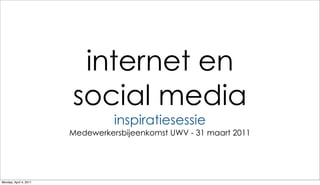 internet en
                        social media
                                  inspiratiesessie
                        Medewerkersbijeenkomst UWV - 31 maart 2011




Monday, April 4, 2011
 