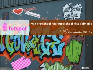 `"




     van	
  #rotschool	
  naar	
  #topschool	
  @socialmedia

                       	
  	
  	
  	
  	
  	
  	
  	
  	
  	
  	
  	
  	
  	
  	
  	
  	
  	
  	
  	
  	
  	
  	
  	
  	
  	
  	
  	
  	
  	
  	
  	
  	
  Webportaaldag	
  	
  2011	
  -­‐	
  Ede	
  	
  
 