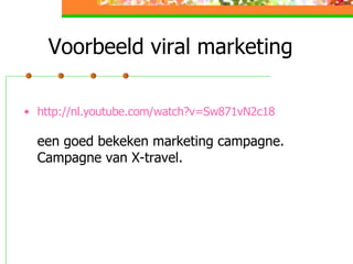 Voorbeeld viral marketing http :// nl.youtube.com / watch ?v=Sw871vN2c18   een goed bekeken marketing campagne.  Campagne van X-travel.  