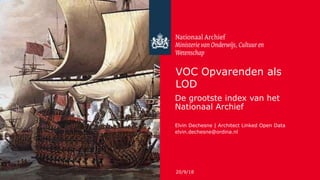 VOC Opvarenden als
LOD
De grootste index van het
Nationaal Archief
Elvin Dechesne | Architect Linked Open Data
elvin.dechesne@ordina.nl
20/9/18
 