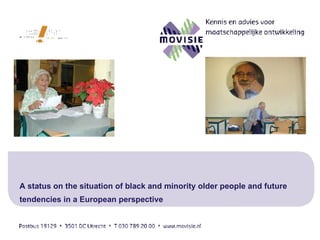 Ageing and Ethnicity in Europe A status on the situation of black and minority older people and future tendencies in a European perspective 