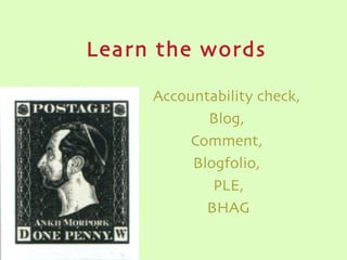 Learn the words Accountability check,  Blog,  Comment,  Blogfolio,  PLE, BHAG 