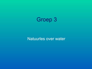 Groep 3 Natuurles over water 