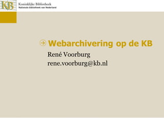 Webarchivering  op de KB René Voorburg [email_address] 