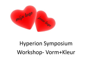 Hyperion Symposium
Workshop- Vorm+Kleur
 