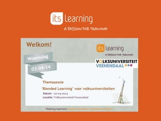 Themasessie
‘Blended Learning’ voor volksuniversiteiten
Datum: 02-04-2014
Locatie: Volksuniversiteit Veenendaal
Welkom!
 
