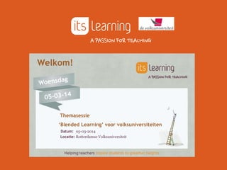 Welkom!

Themasessie
‘Blended Learning’ voor volksuniversiteiten
Datum: 05-03-2014
Locatie: Rotterdamse Volksuniversiteit

 