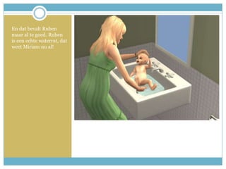 En dat bevalt Ruben maar al te goed. Ruben is een echte waterrat, dat weet Miriam nu al!