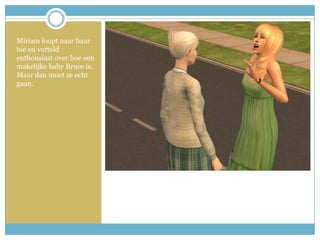 Miriam loopt naar haar toe en verteld enthousiast over hoe een makelijke baby Bruce is. Maar dan moet ze echt gaan. 