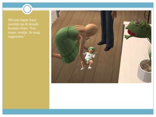 Miriam legde haar zoontje op de koude houten vloer. ‘Toe maar, ventje. Je mag opgroeien.’