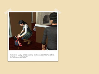 ‘En dit is Lucy, onze nanny, met ons dochtertje Elvis.
Is het geen schatje?’
 