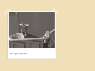 ‘Mét eigen badkamer!’
 