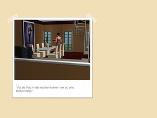 ‘Via de trap in de keuken komen we op ons
balkonnetje.’
 