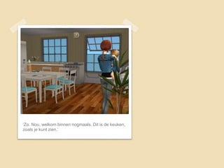 ‘Zo. Nou, welkom binnen nogmaals. Dit is de keuken,
zoals je kunt zien.’
 