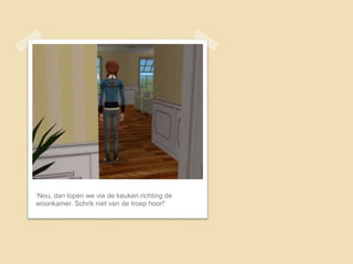 ‘Nou, dan lopen we via de keuken richting de
woonkamer. Schrik niet van de troep hoor!’
 