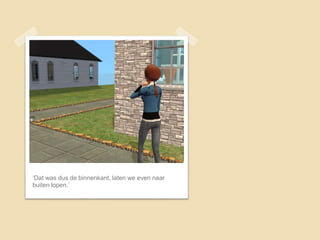 ‘Dat was dus de binnenkant, laten we even naar
buiten lopen.’
 